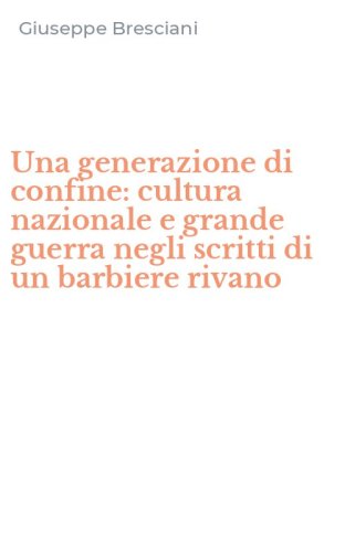 Una generazione di confine: cultura nazionale e grande guerra negli scritti di un barbiere rivano