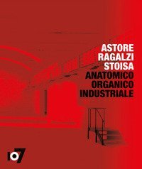 Anatomico organico industriale. Astore Ragalzi Stoisa. Ediz. italiana e inglese