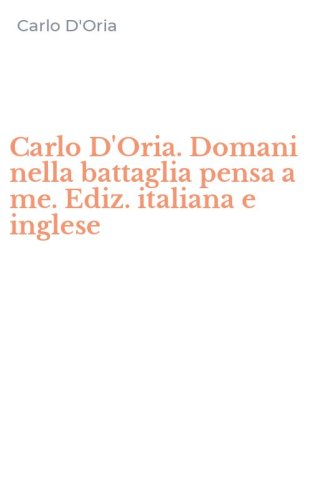 Carlo D'Oria. Domani nella battaglia pensa a me. Ediz. italiana e inglese