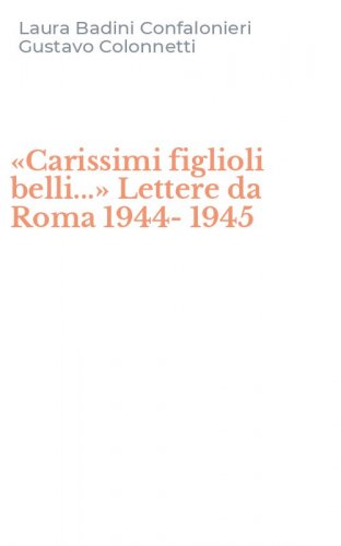 &laquo;Carissimi figlioli belli...&raquo; Lettere da Roma 1944-1945