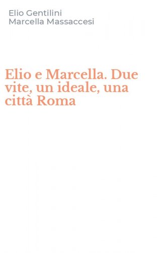 Elio e Marcella. Due vite, un ideale, una citt&agrave; Roma