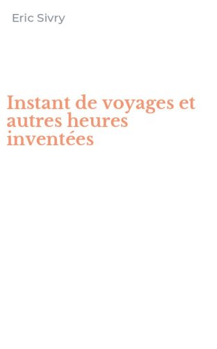Instant de voyages et autres heures invent&eacute;es