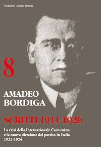 Scritti 1911-1926. La crisi della Internazionale Comunista e la nuova direzione del partito in Italia 1922-1924