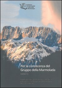 Per la conoscenza del Gruppo della Marmolada. Aspetti geologici, geomorfologici, antropici e paesaggistici sul Gruppo della Marmolada e Alta Val Cordevole