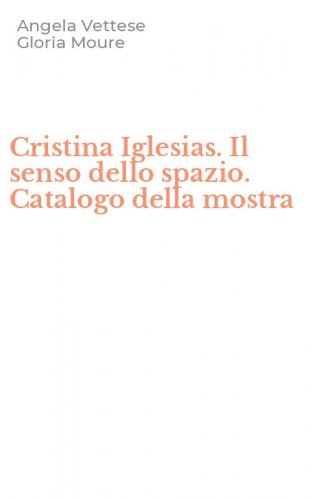 Cristina Iglesias. Il senso dello spazio. Catalogo della mostra