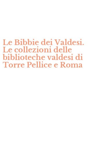 Le Bibbie dei Valdesi. Le collezioni delle biblioteche valdesi di Torre Pellice e Roma
