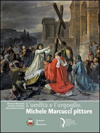 L'umilt&agrave; e l'orgoglio. Michele Marcucci pittore