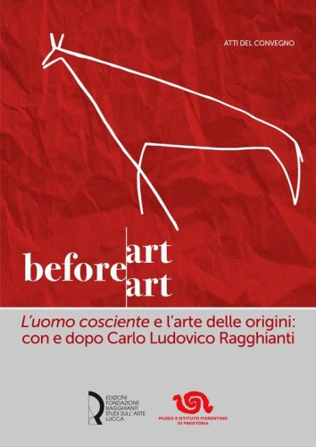 Art before Art. &laquo;L'uomo cosciente&raquo; e l'arte delle origini: con e dopo Carlo Ludovico Ragghianti