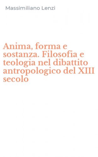 Anima, forma e sostanza. Filosofia e teologia nel dibattito antropologico del XIII secolo