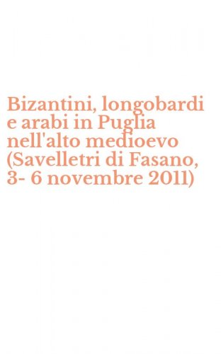Bizantini, longobardi e arabi in Puglia nell'alto medioevo (Savelletri di Fasano, 3-6 novembre 2011)