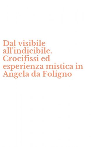 Dal visibile all'indicibile. Crocifissi ed esperienza mistica in Angela da Foligno