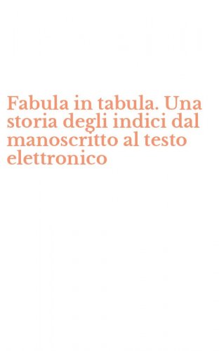 Fabula in tabula. Una storia degli indici dal manoscritto al testo elettronico