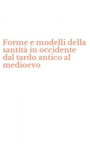 Forme e modelli della santit&agrave; in occidente dal tardo antico al medioevo
