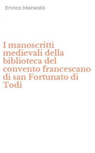 I manoscritti medievali della biblioteca del convento francescano di san Fortunato di Todi