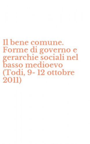 Il bene comune. Forme di governo e gerarchie sociali nel basso medioevo (Todi, 9-12 ottobre 2011)