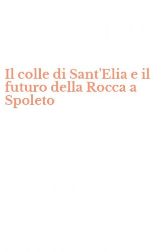Il colle di Sant'Elia e il futuro della Rocca a Spoleto