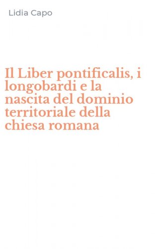 Il Liber pontificalis, i longobardi e la nascita del dominio territoriale della chiesa romana