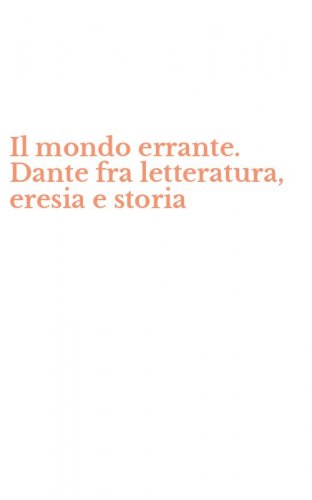 Il mondo errante. Dante fra letteratura, eresia e storia
