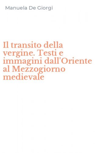 Il transito della vergine. Testi e immagini dall'Oriente al Mezzogiorno medievale