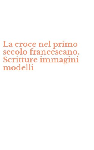 La croce nel primo secolo francescano. Scritture immagini modelli