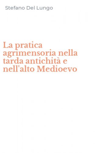 La pratica agrimensoria nella tarda antichit&agrave; e nell'alto Medioevo