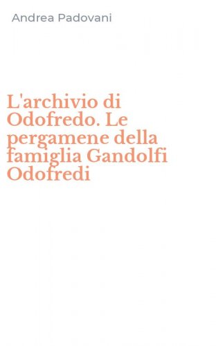 L'archivio di Odofredo. Le pergamene della famiglia Gandolfi Odofredi