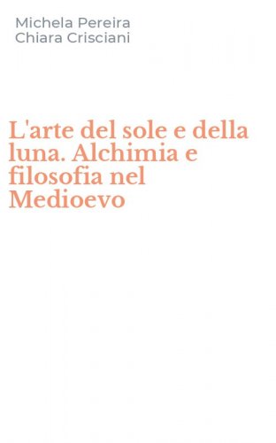 L'arte del sole e della luna. Alchimia e filosofia nel Medioevo