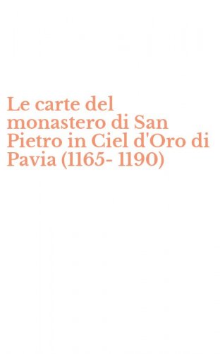 Le carte del monastero di San Pietro in Ciel d'Oro di Pavia (1165-1190)