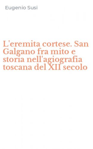 L'eremita cortese. San Galgano fra mito e storia nell'agiografia toscana del XII secolo