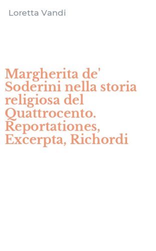Margherita de' Soderini nella storia religiosa del Quattrocento. Reportationes, Excerpta, Richordi