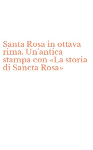Santa Rosa in ottava rima. Un'antica stampa con &laquo;La storia di Sancta Rosa&raquo;