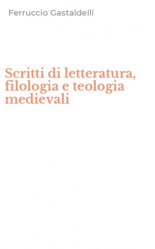 Scritti di letteratura, filologia e teologia medievali