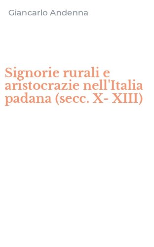 Signorie rurali e aristocrazie nell'Italia padana (secc. X-XIII)