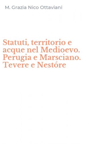 Statuti, territorio e acque nel Medioevo. Perugia e Marsciano. Tevere e Nest&oacute;re
