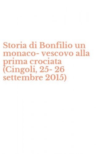Storia di Bonfilio un monaco-vescovo alla prima crociata (Cingoli, 25-26 settembre 2015)