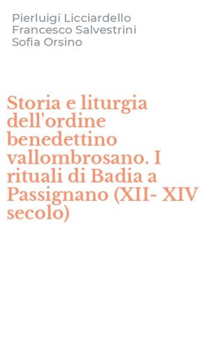 Storia e liturgia dell'ordine benedettino vallombrosano. I rituali di Badia a Passignano (XII-XIV secolo)