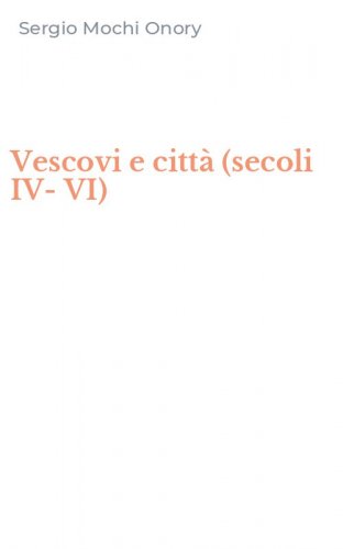 Vescovi e citt&agrave; (secoli IV-VI)