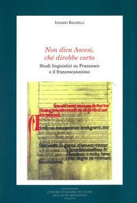 Non dica ascesi, ch&eacute; direbbe corto. Studi linguistici su Francesco e il francescanesimo