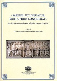 &laquo;Sapiens, ut loquatur, multa prius considerat&raquo;. Studi di storia medievale offerti a Lorenzo Paolini