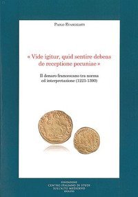 &laquo;Vide igitur, quid sentire debeas de receptione pecuniae&raquo;. Il denaro francescano tra norma ed interpretazione (1223-1390)