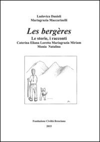 Les berg&egrave;res. Le storie, i racconti: Caterina, Eliana, Loretta, Mariagrazia, Miriam, Monia, Natalina