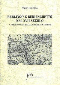 Berlingo e Berlinghetto nel XVII secolo. A peste, fame et bello, libera nos domine