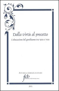 Dalla virt&ugrave; al precetto. L'educazione del gentiluomo tra '500 e '700