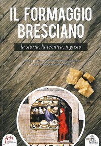 Il formaggio bresciano. La storia, la tecnica, il gusto
