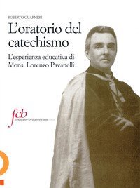 L'oratorio del catechismo. L'esperienza educativa di mons. Lorenzo Pavanelli