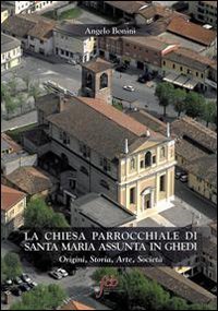 La chiesa parrocchiale di S. Maria Assunta in Ghedi. Origini, storia, arte, societ&agrave;