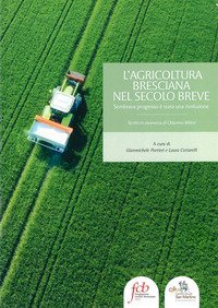 L'agricoltura bresciana nel secolo breve. Sembrava progresso &egrave; stata una rivoluzione