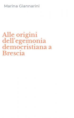 Alle origini dell'egemonia democristiana a Brescia