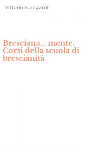 Bresciana... mente. Corsi della scuola di brescianit&agrave;