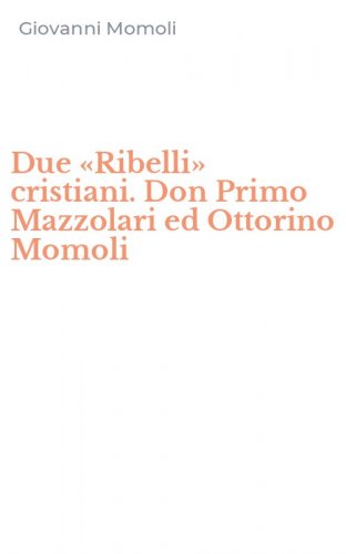 Due &laquo;Ribelli&raquo; cristiani. Don Primo Mazzolari ed Ottorino Momoli